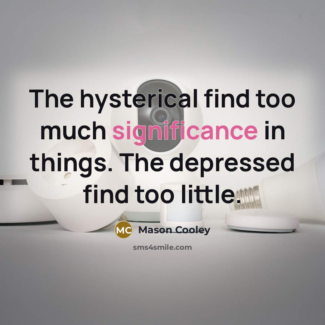 “The hysterical find too much significance in things. The depressed…” quote by Mason Cooley