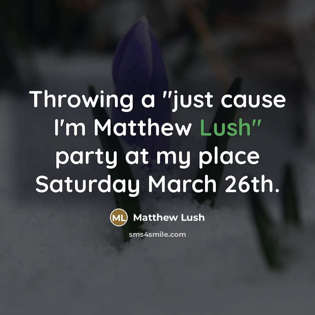 “Throwing a "just cause I'm Matthew Lush" party at my…” quote by Matthew Lush