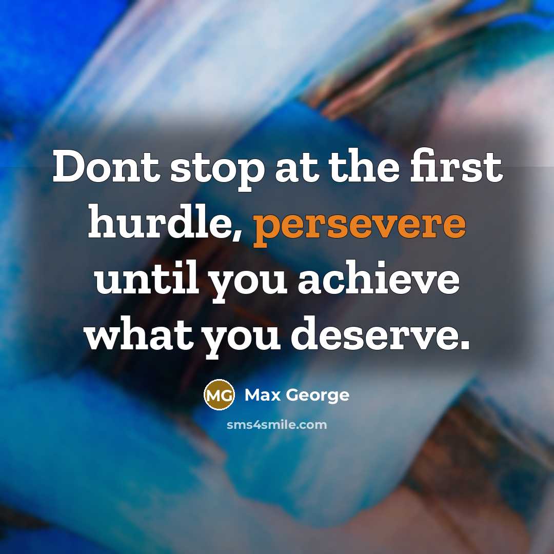 “Dont stop at the first hurdle, persevere until you achieve what you deserve.” quote by Max George