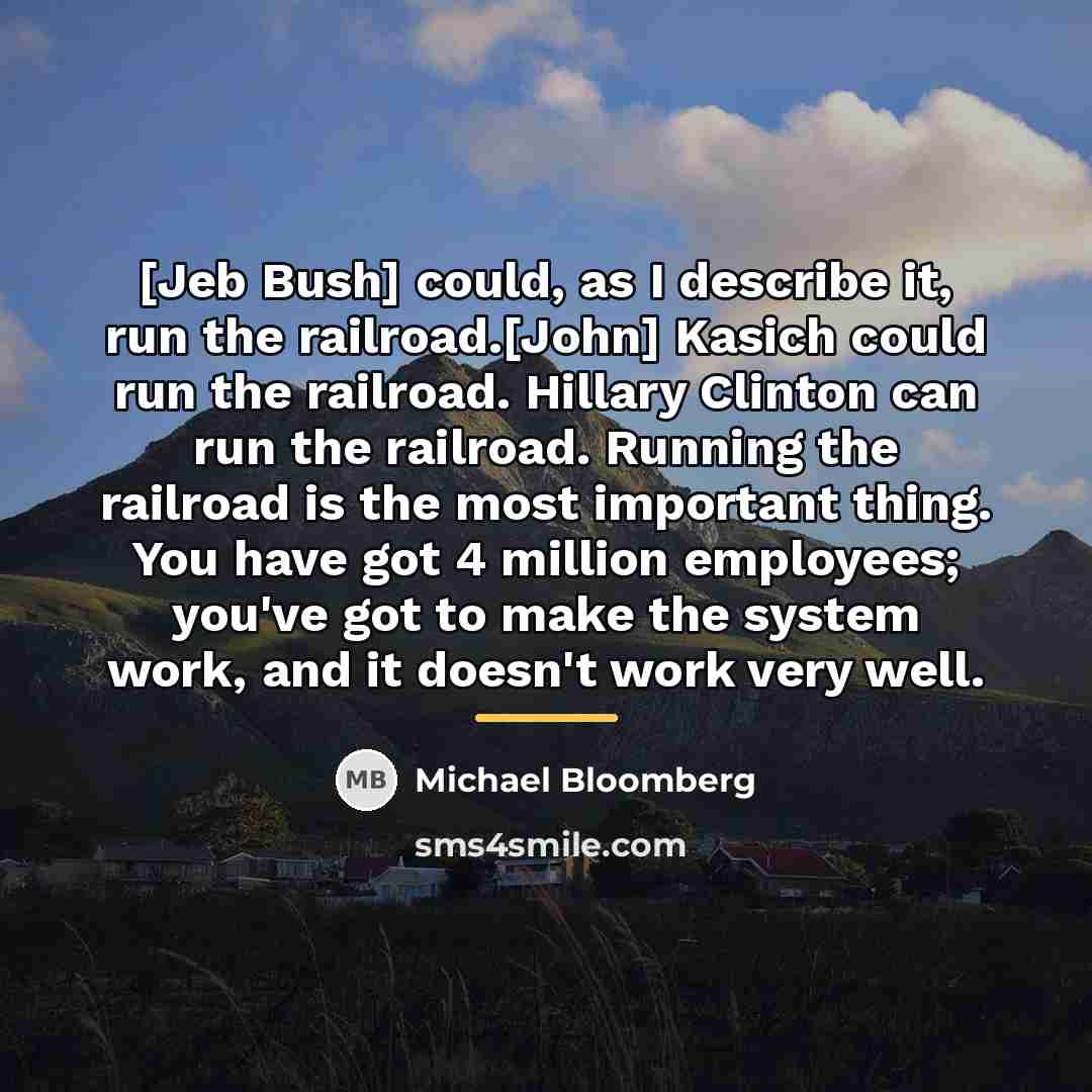 “[Jeb Bush] could, as I describe it, run the railroad.[John]…” quote by Michael Bloomberg