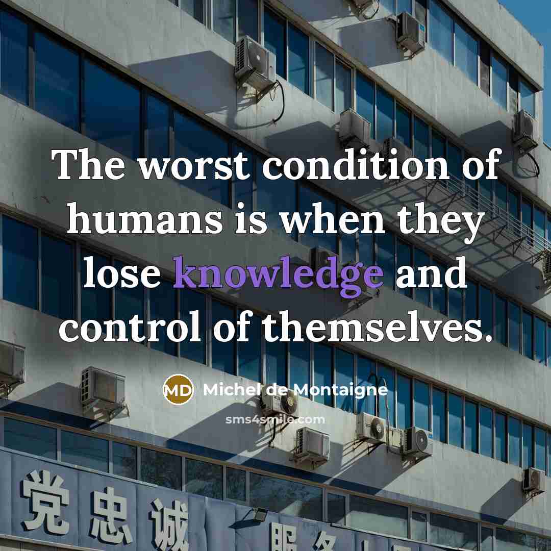 “The worst condition of humans is when they lose knowledge…” quote by Michel de Montaigne