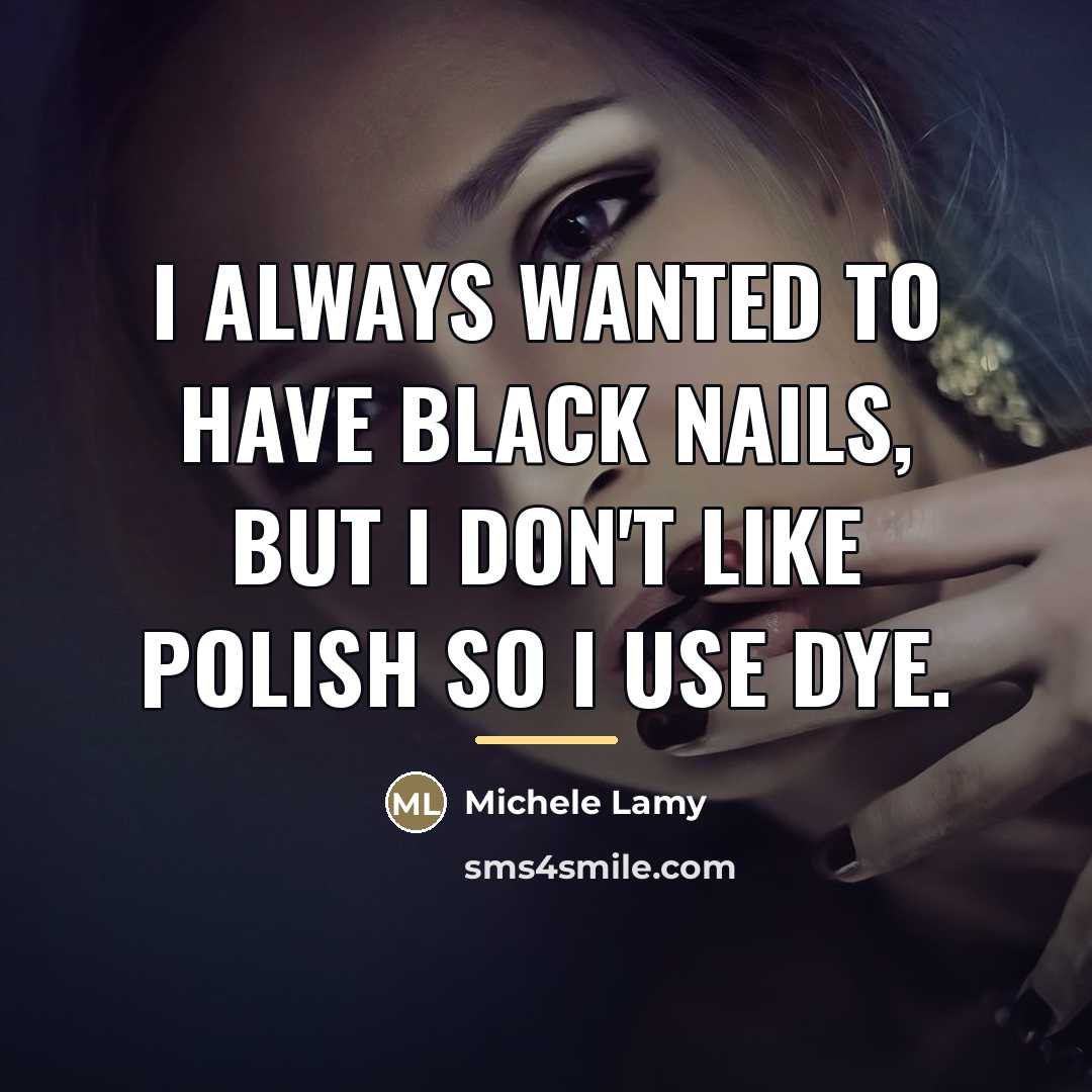 “I always wanted to have black nails, but I don't…” quote by Michele Lamy