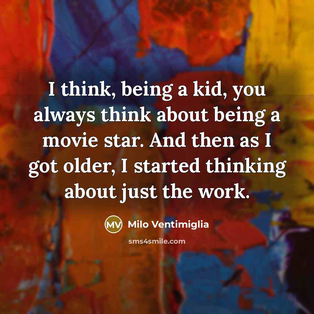 “I think, being a kid, you always think about being…” quote by Milo Ventimiglia