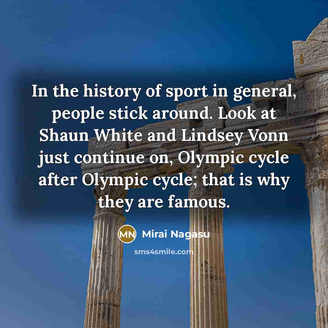 “In the history of sport in general, people stick around.…” quote by Mirai Nagasu