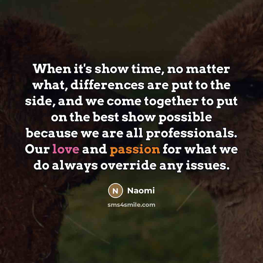“When it's show time, no matter what, differences are put…” quote by Naomi