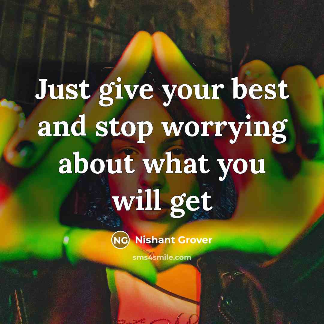 “Just give your best and stop worrying about what you…” quote by Nishant Grover