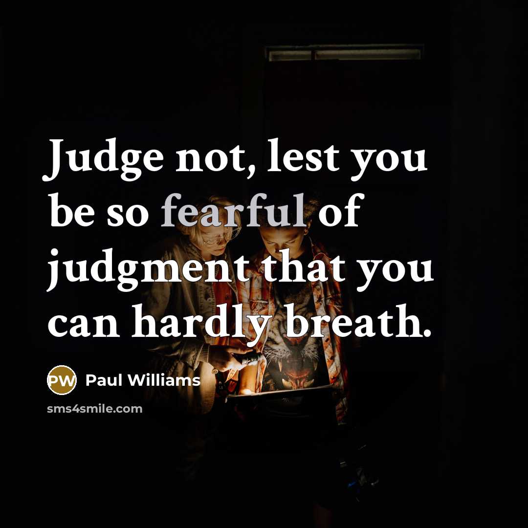 “Judge not, lest you be so fearful of judgment that…” quote by Paul Williams