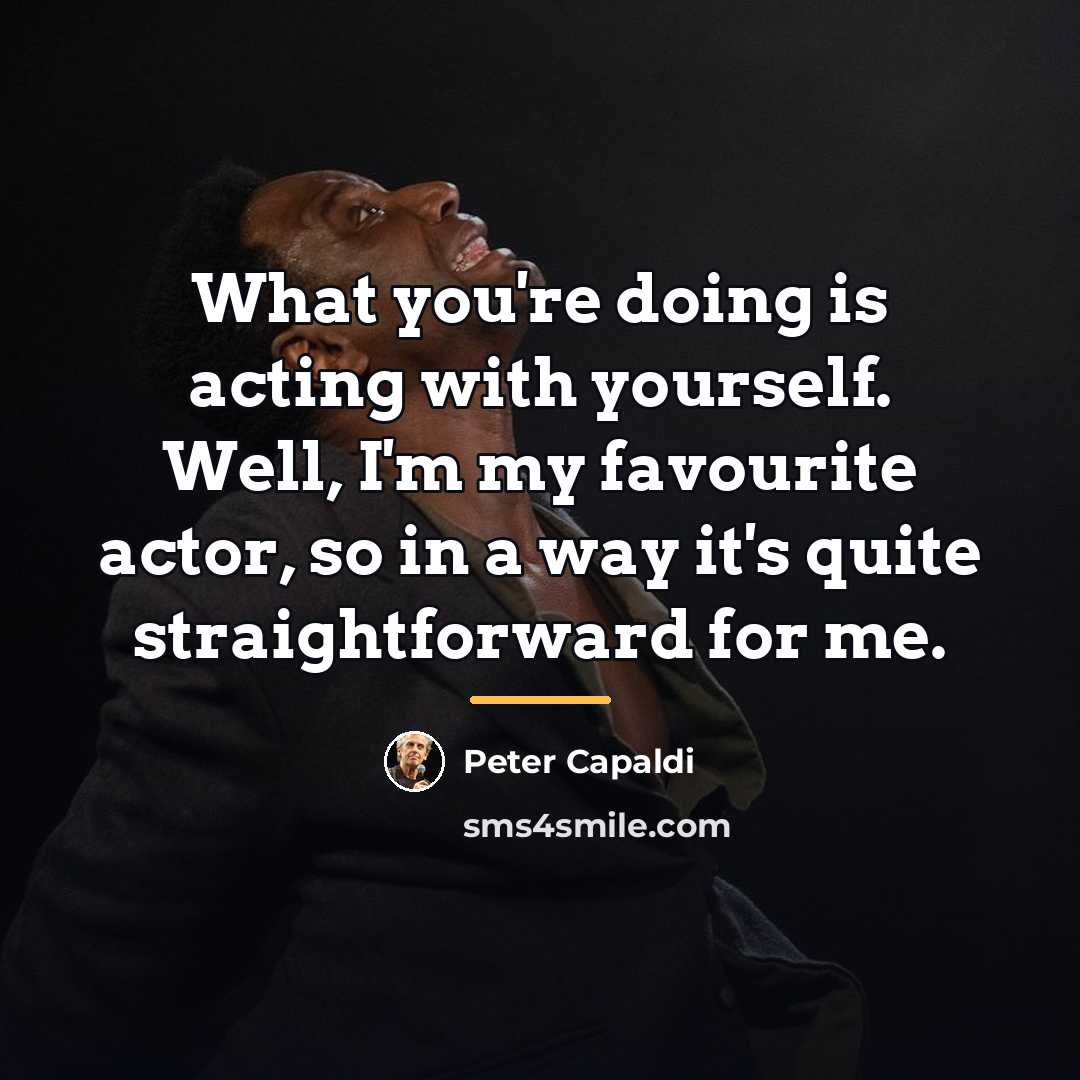 “What you're doing is acting with yourself. Well, I'm my…” quote by Peter Capaldi