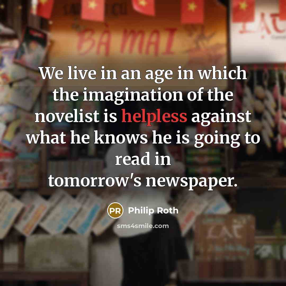 “We live in an age in which the imagination of…” quote by Philip Roth