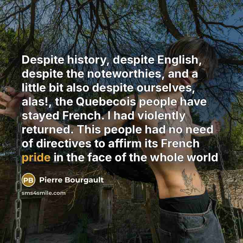 “Despite history, despite English, despite the noteworthies, and a little…” quote by Pierre Bourgault