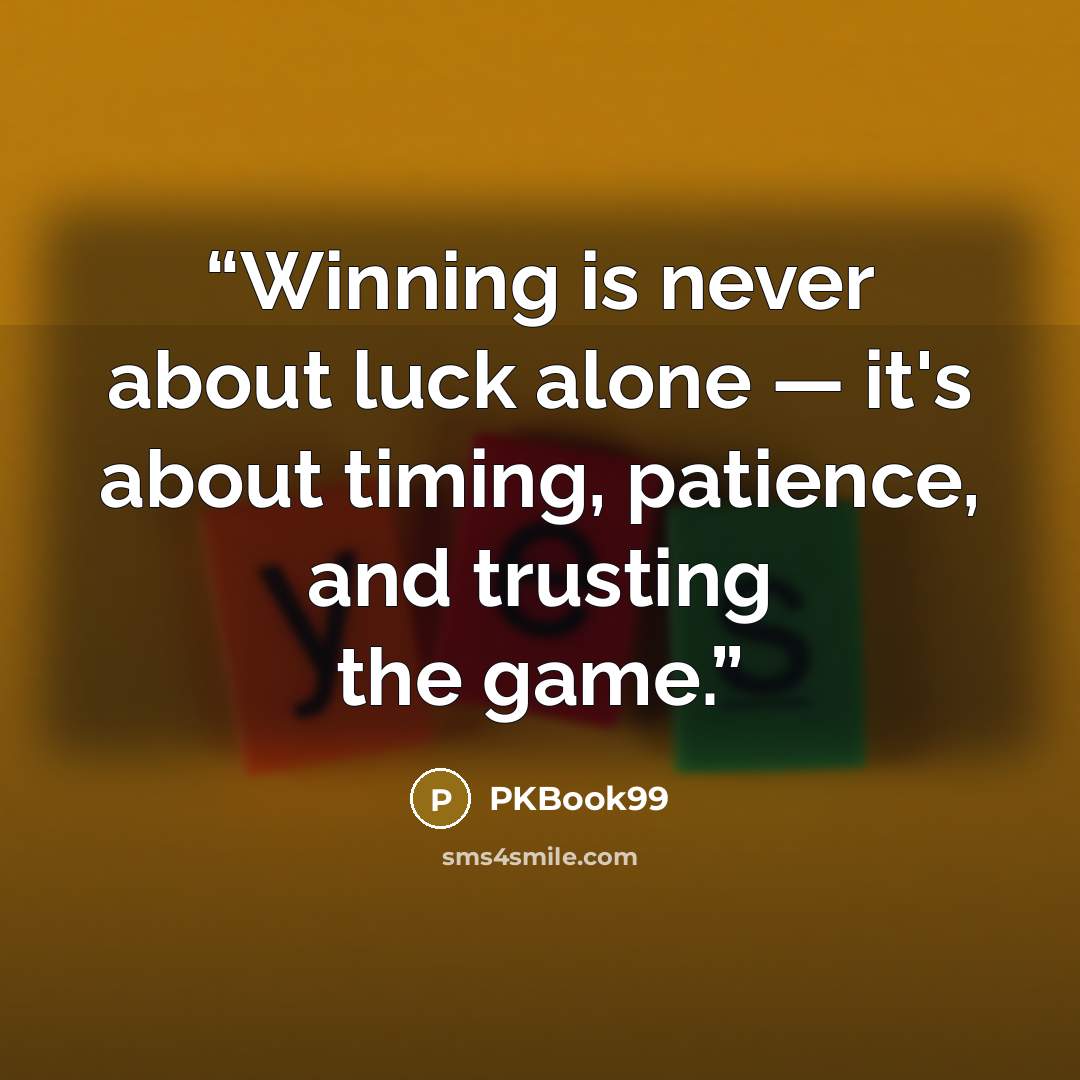 “Winning is never about luck alone — it's about timing, patience, and trusting the game.” quote by PKBook99