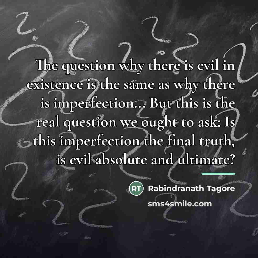 “The question why there is evil in existence is the…” quote by Rabindranath Tagore