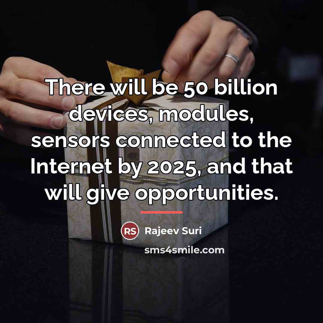 “There will be 50 billion devices, modules, sensors connected to…” quote by Rajeev Suri