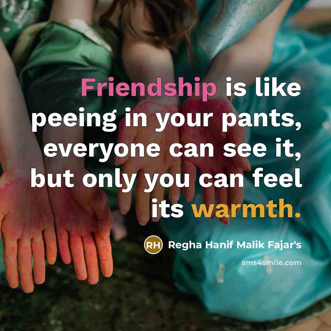 “Friendship is like peeing in your pants, everyone can see…” quote by Regha Hanif Malik Fajar's