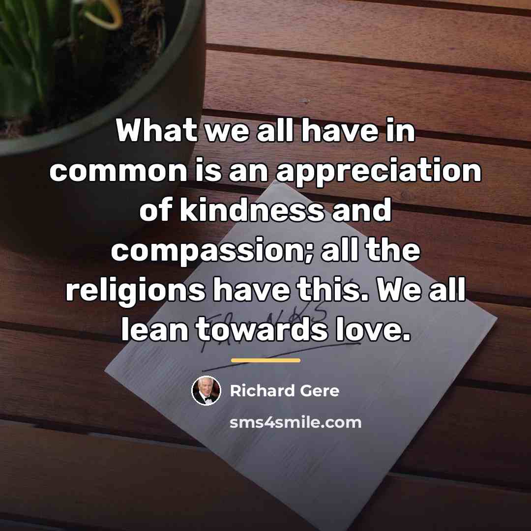 “What we all have in common is an appreciation of…” quote by Richard Gere