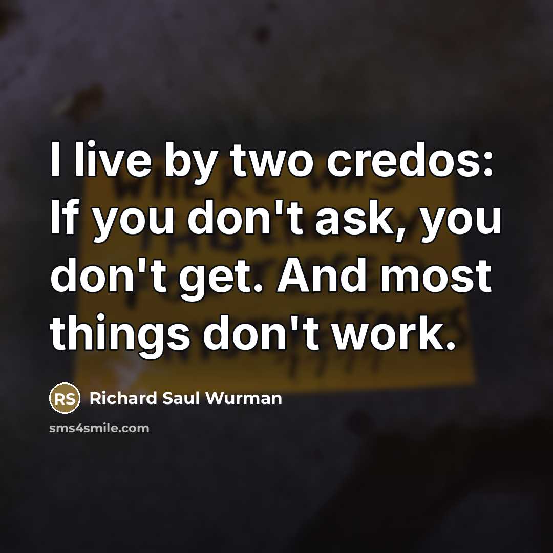 “I live by two credos: If you don't ask, you…” quote by Richard Saul Wurman