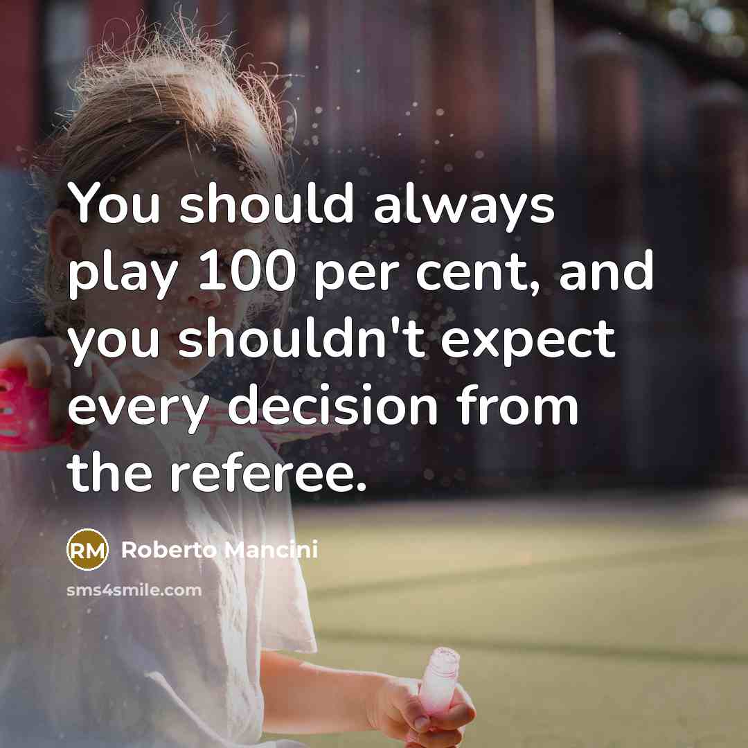 “You should always play 100 per cent, and you shouldn't…” quote by Roberto Mancini