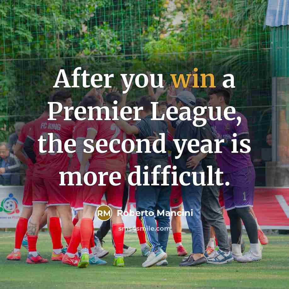 “After you win a Premier League, the second year is…” quote by Roberto Mancini