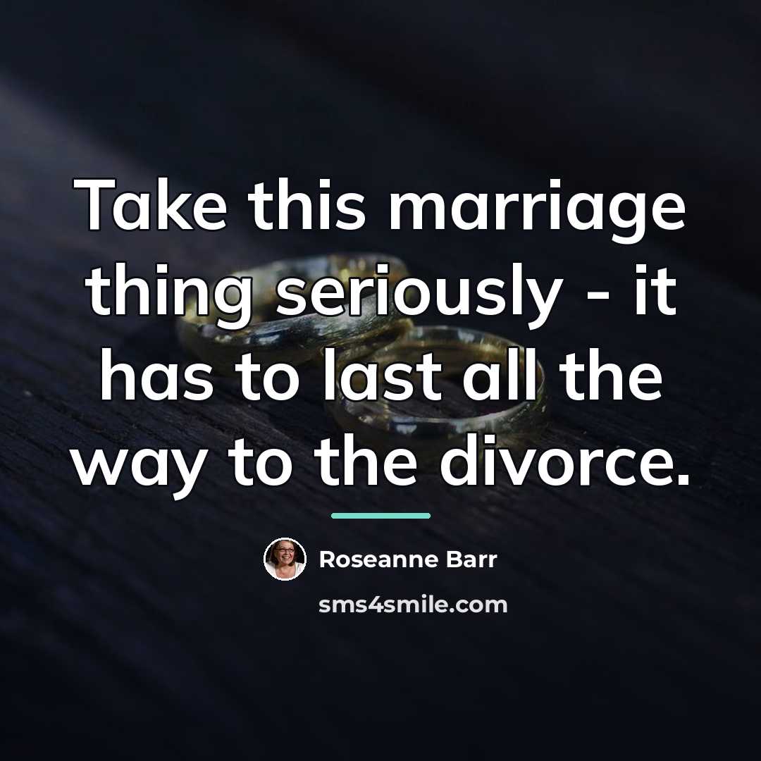“Take this marriage thing seriously - it has to last…” quote by Roseanne Barr