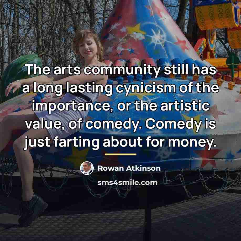 “The arts community still has a long lasting cynicism of…” quote by Rowan Atkinson