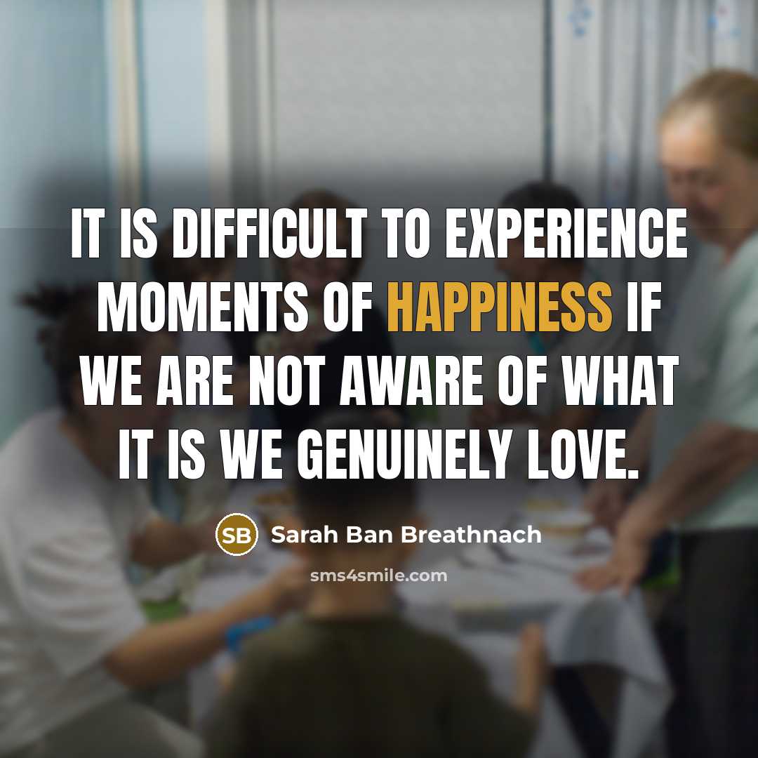 “It is difficult to experience moments of happiness if we…” quote by Sarah Ban Breathnach