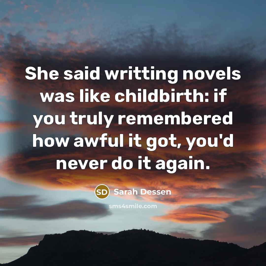 “She said writting novels was like childbirth: if you truly…” quote by Sarah Dessen