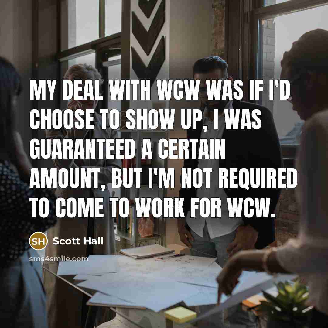 “My deal with WCW was if I'd choose to show…” quote by Scott Hall