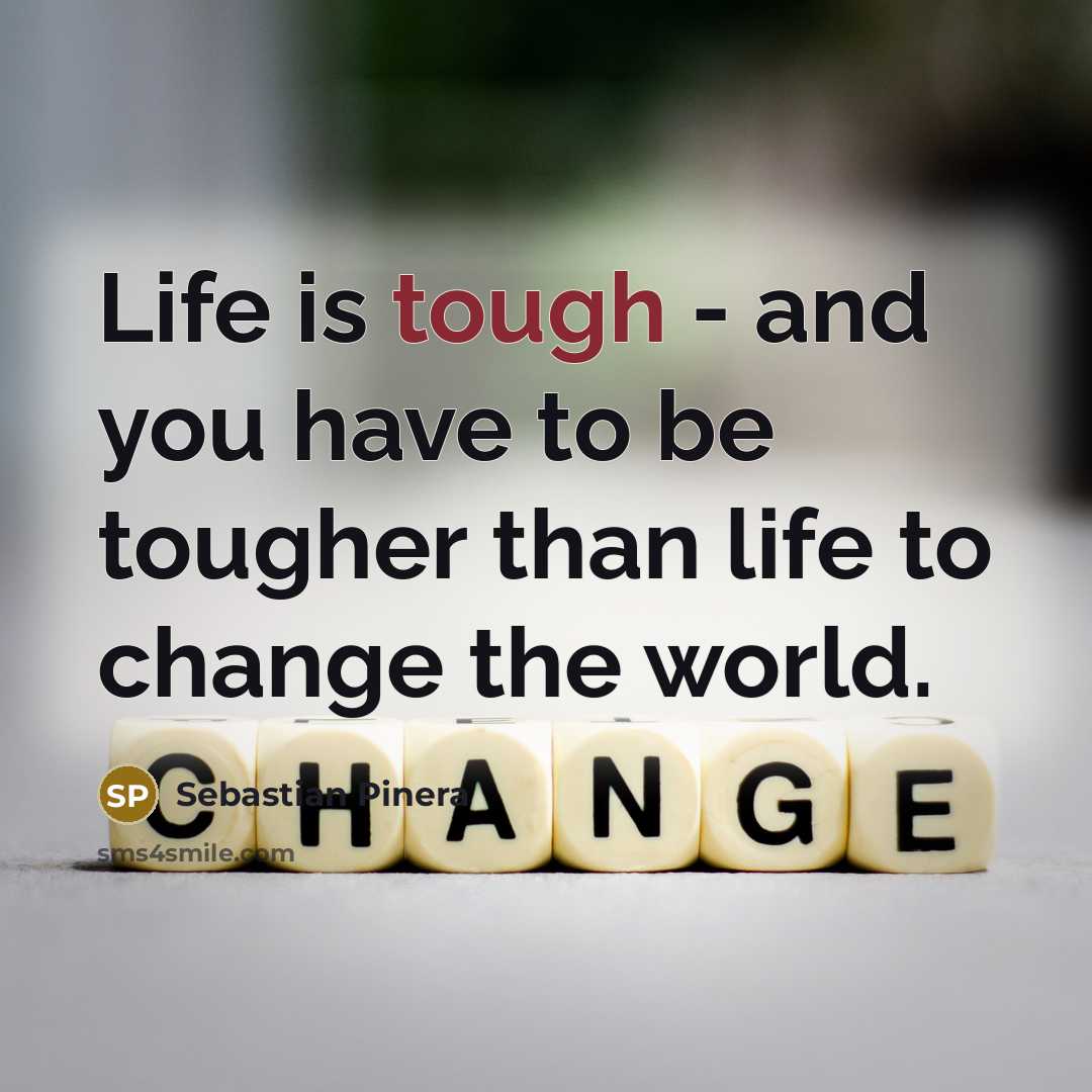 “Life is tough - and you have to be tougher…” quote by Sebastian Pinera