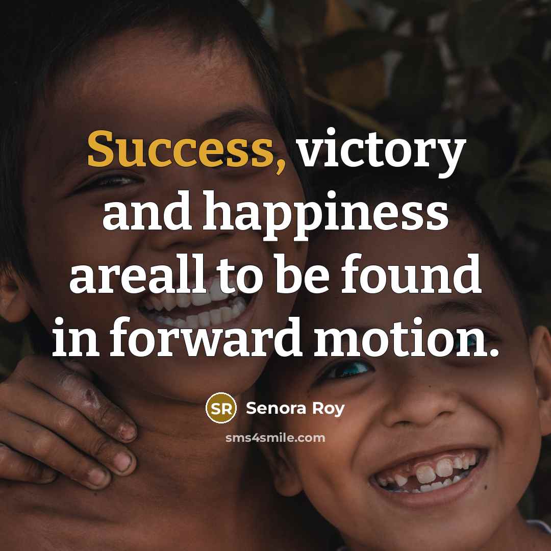 “Success, victory and happiness areall to be found in forward…” quote by Senora Roy