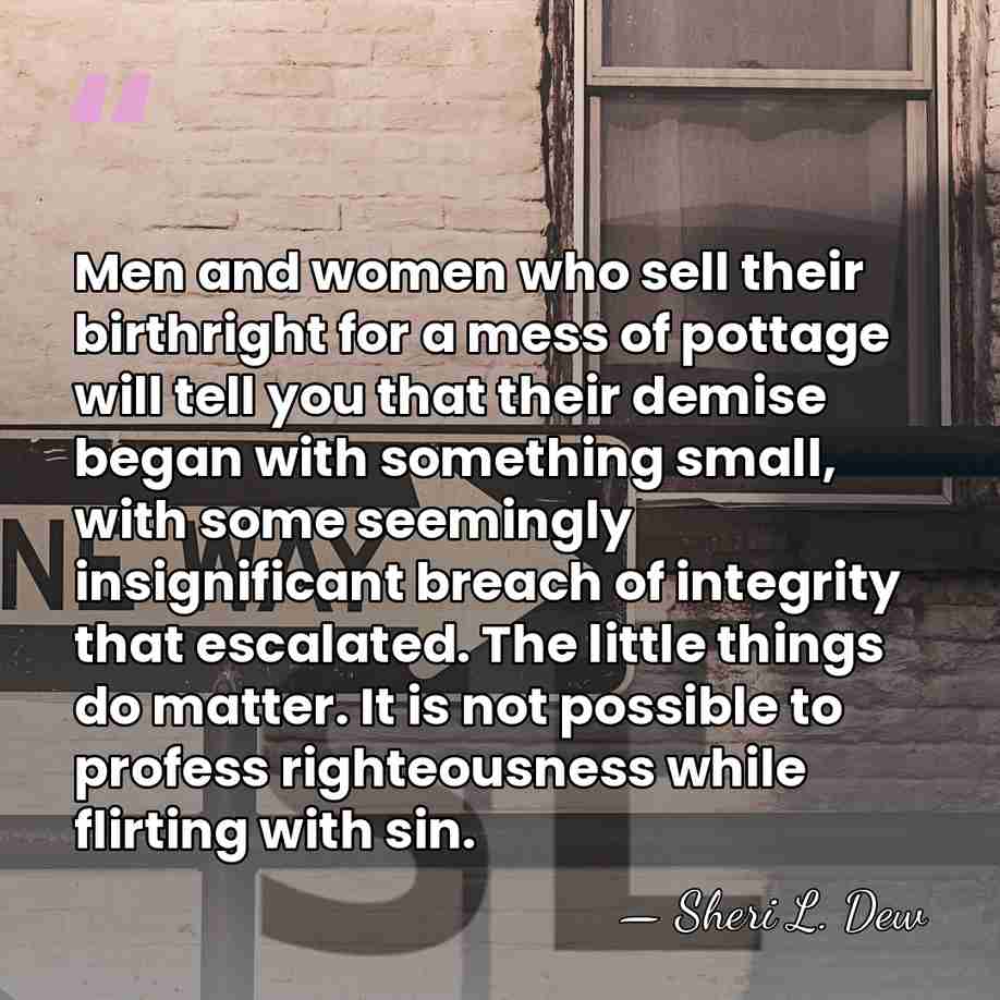 Men and women who sell their birthright for a mess of pottage&hellip; - Sheri L. Dew
