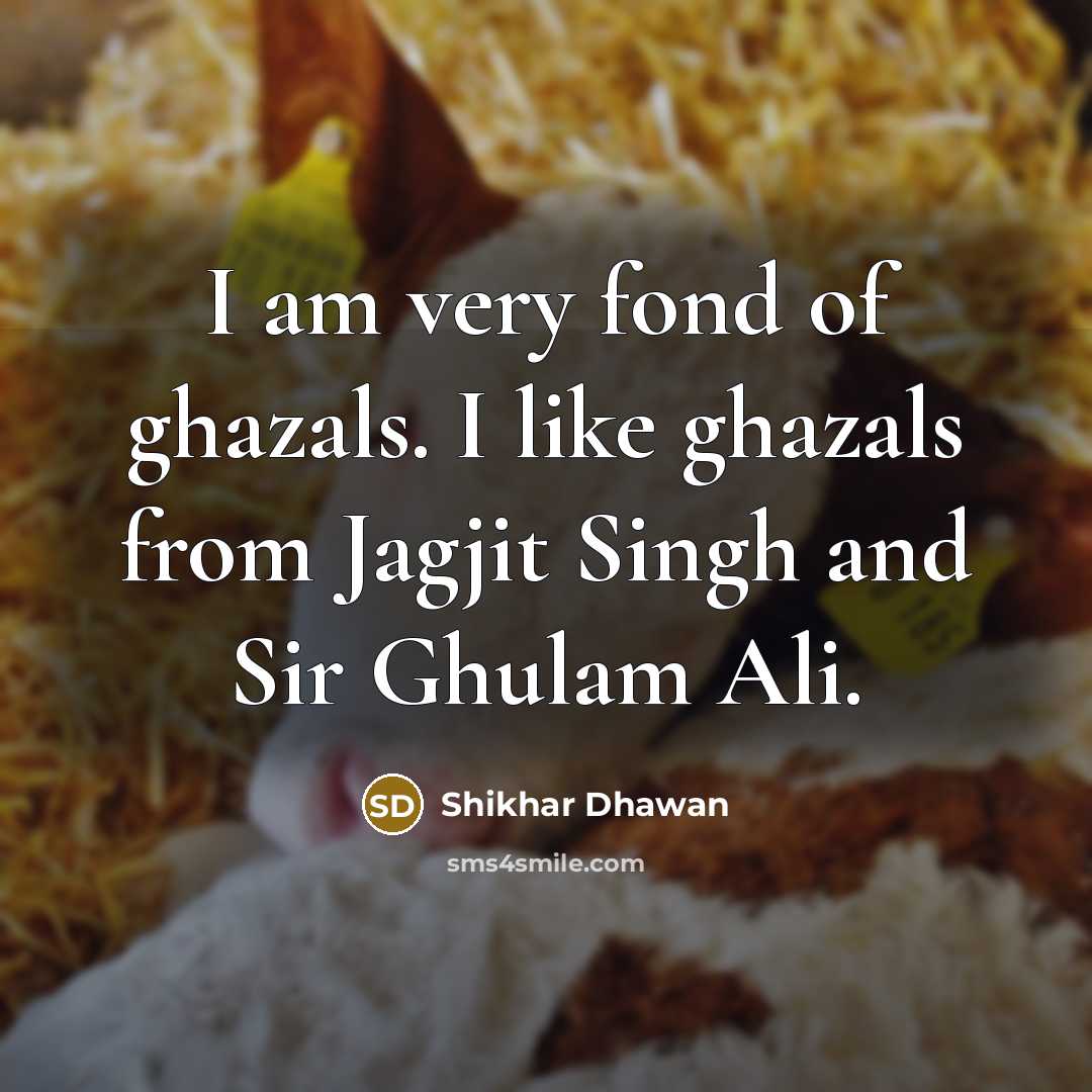 “I am very fond of ghazals. I like ghazals from…” quote by Shikhar Dhawan