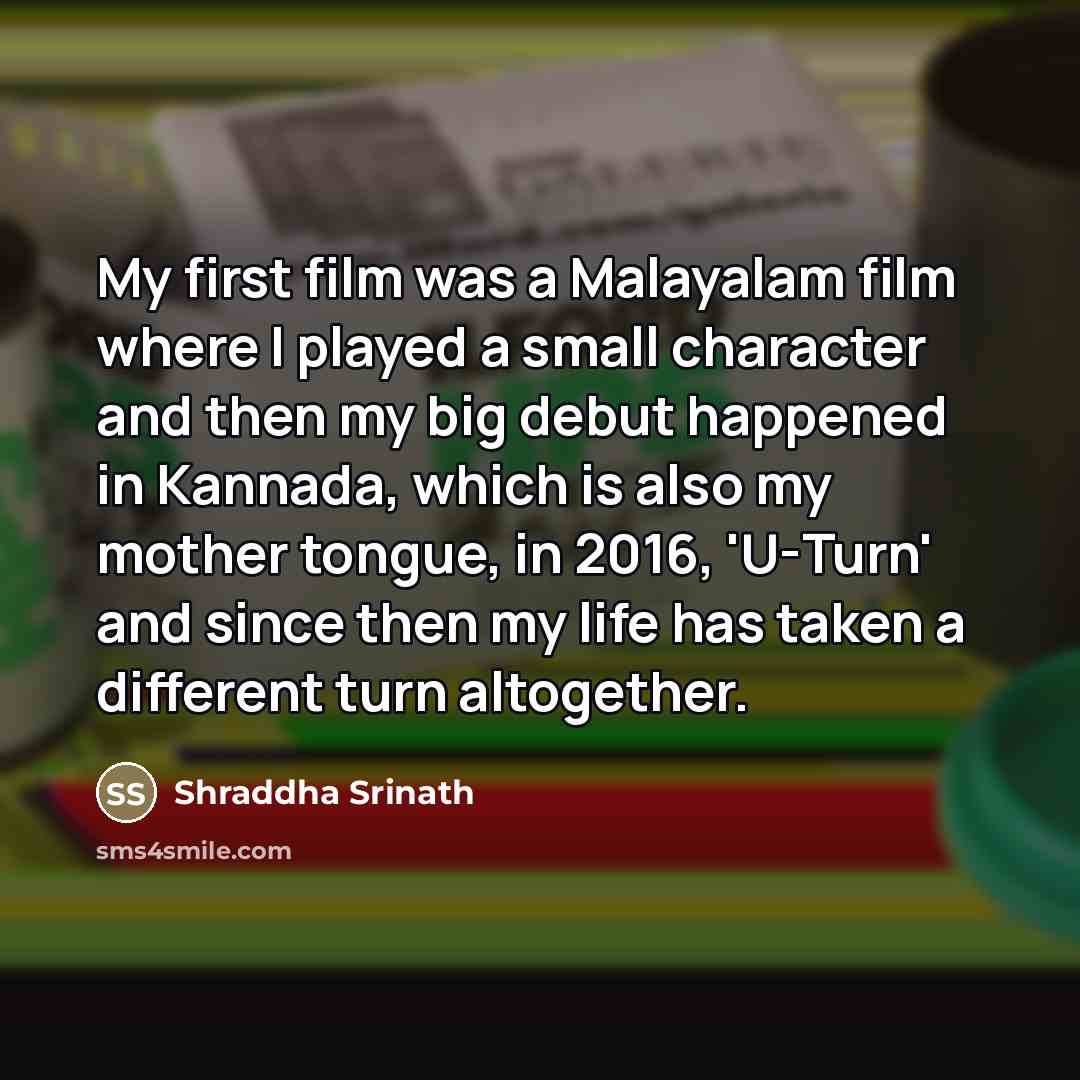 “My first film was a Malayalam film where I played…” quote by Shraddha Srinath