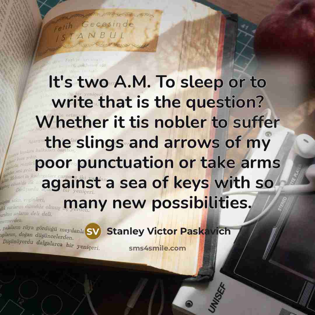 “It's two A.M. To sleep or to write that is…” quote by Stanley Victor Paskavich