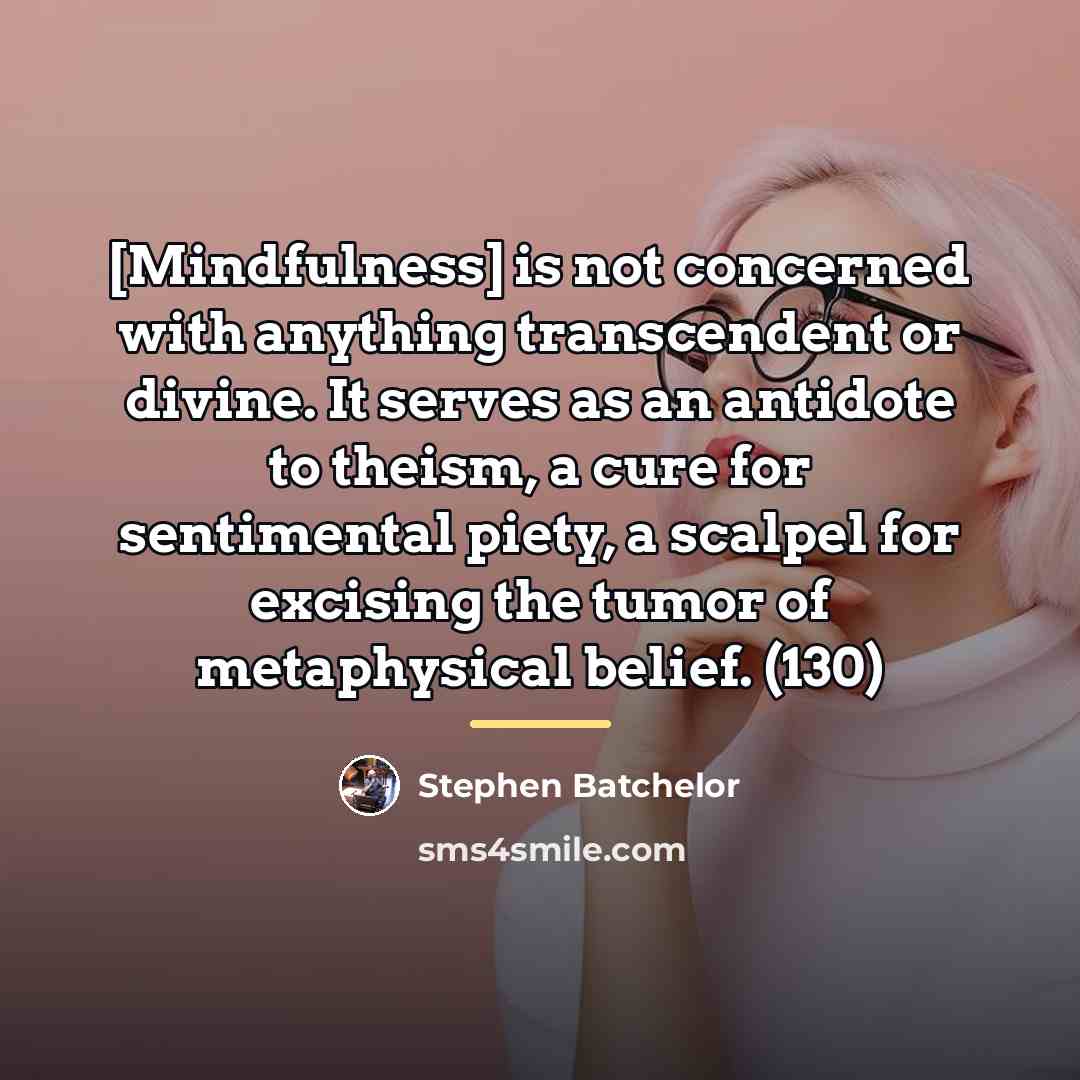 “[Mindfulness] is not concerned with anything transcendent or divine. It…” quote by Stephen Batchelor