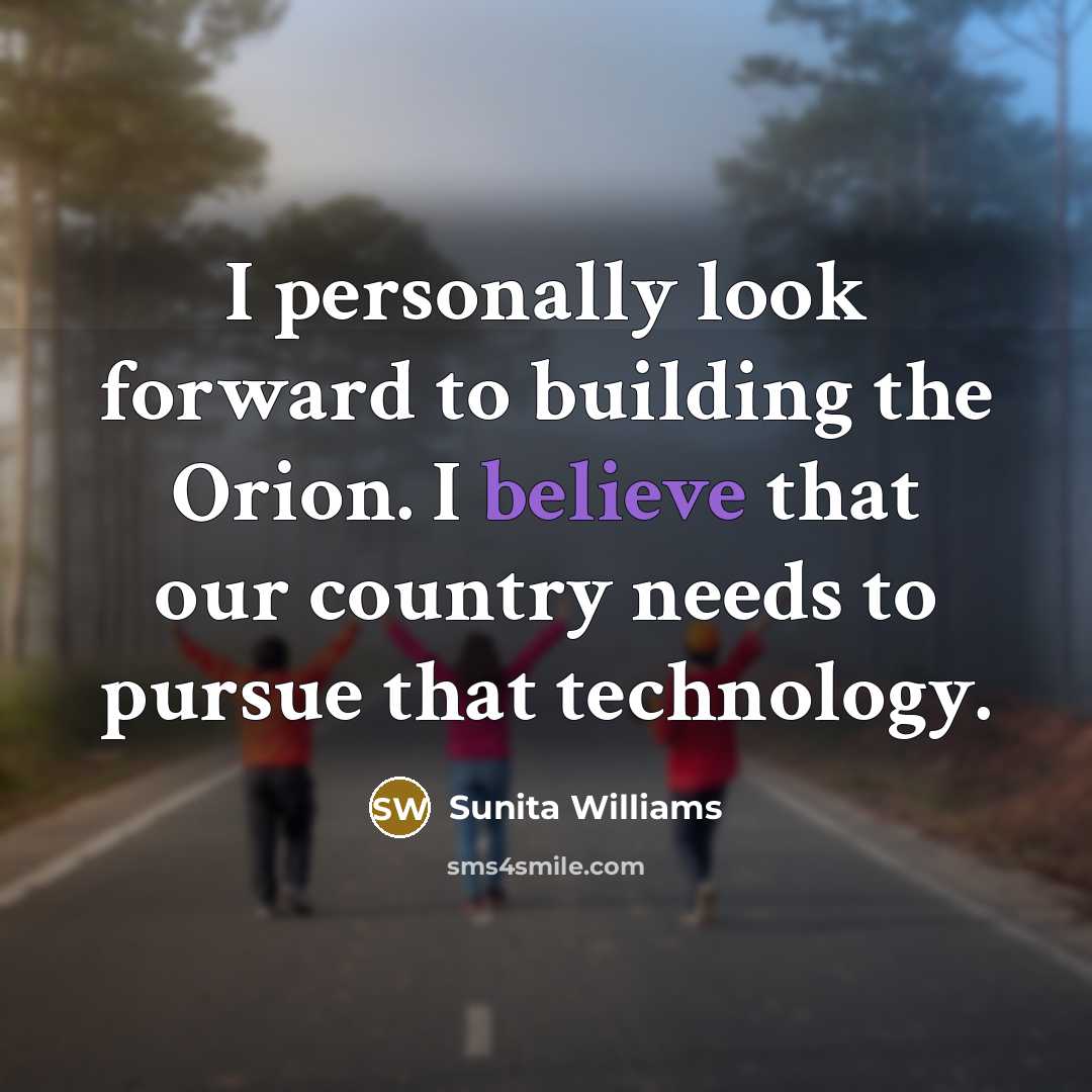 “I personally look forward to building the Orion. I believe…” quote by Sunita Williams