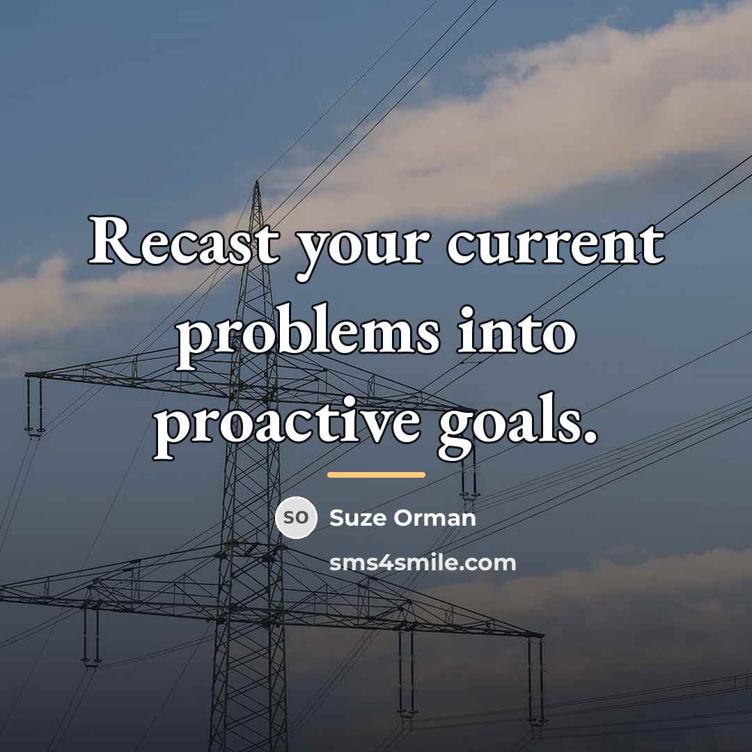 “Recast your current problems into proactive goals.…” quote by Suze Orman