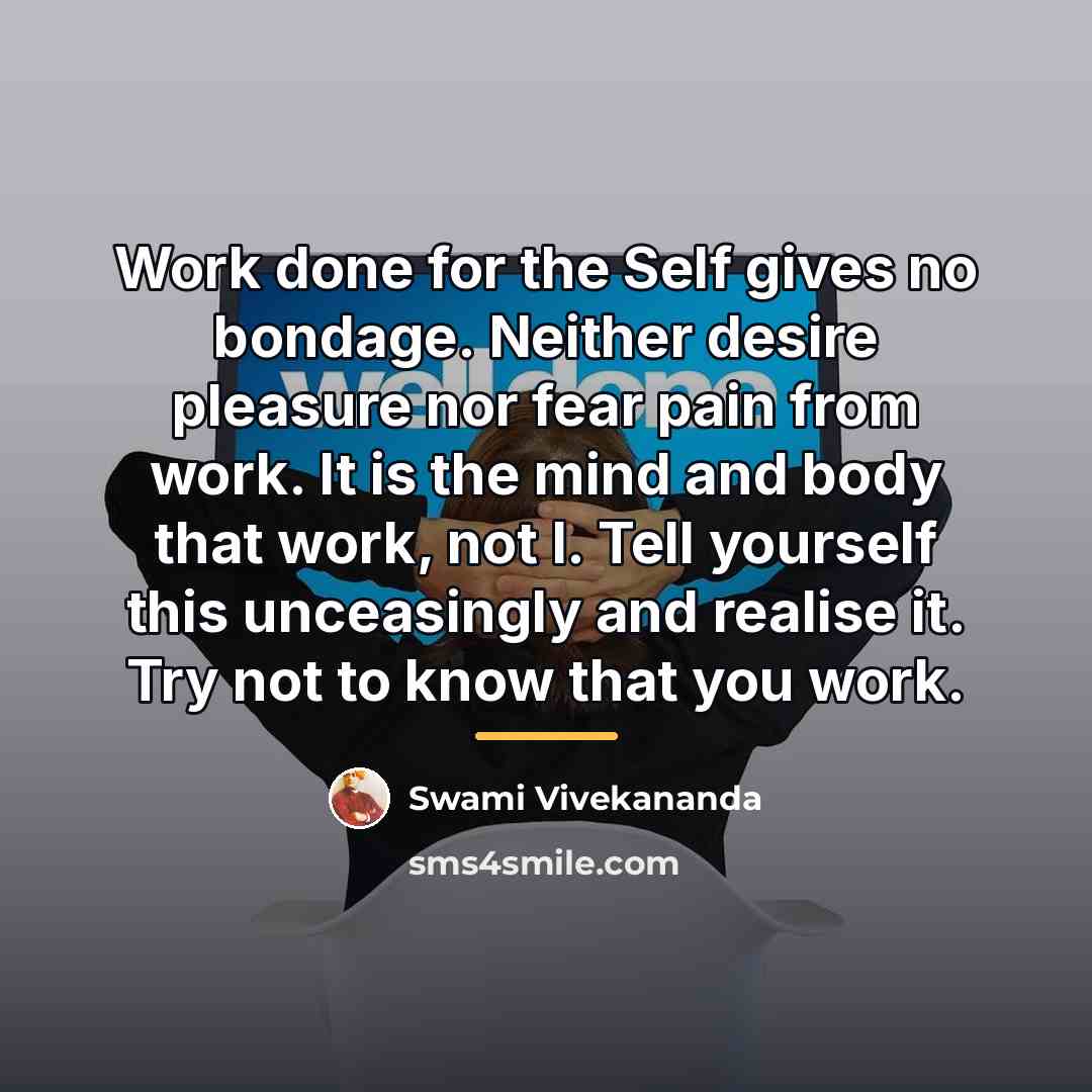“Work done for the Self gives no bondage. Neither desire…” quote by Swami Vivekananda