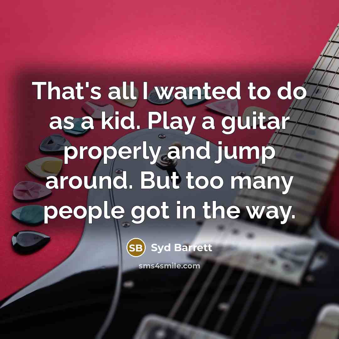 “That's all I wanted to do as a kid. Play…” quote by Syd Barrett