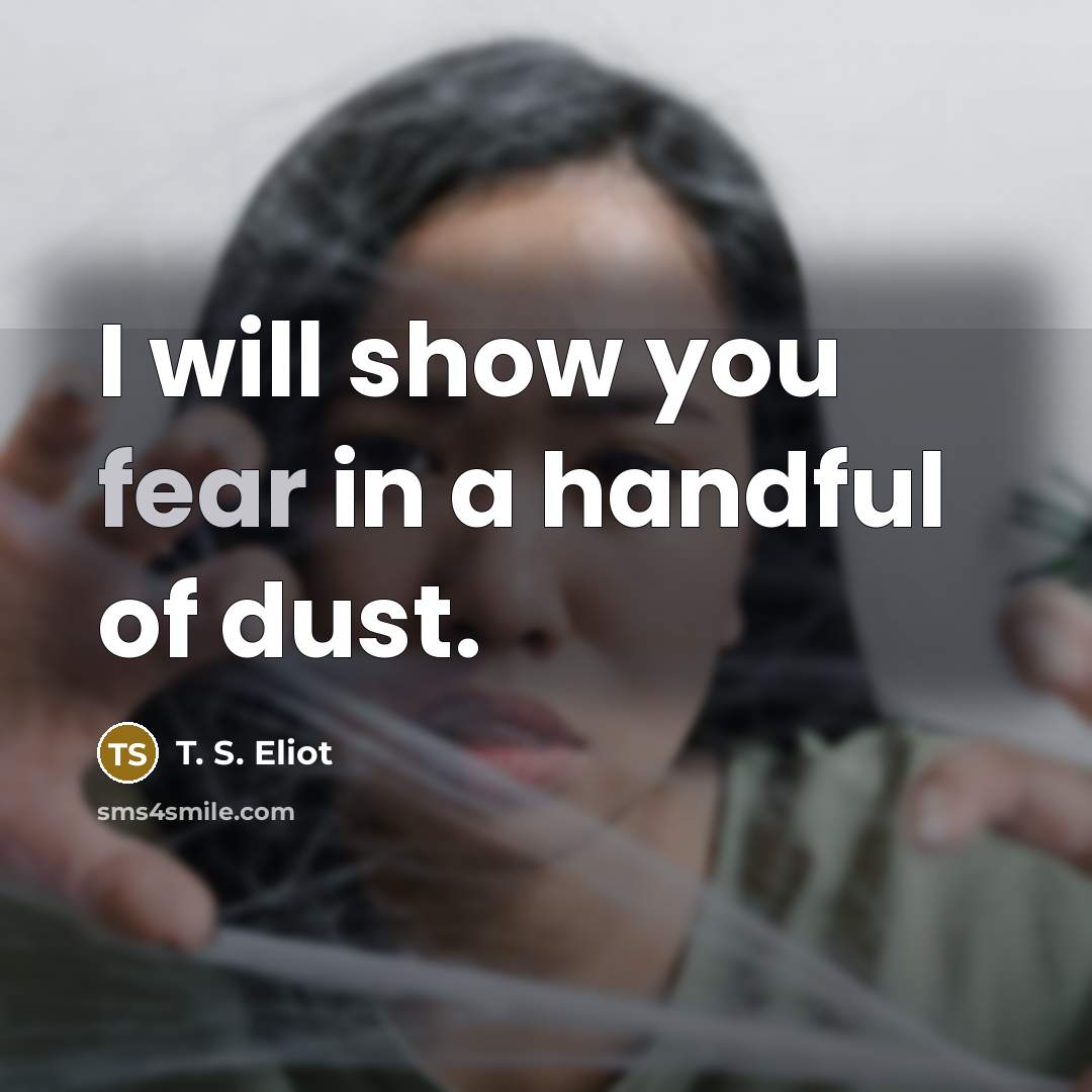 “I will show you fear in a handful of dust.…” quote by T. S. Eliot
