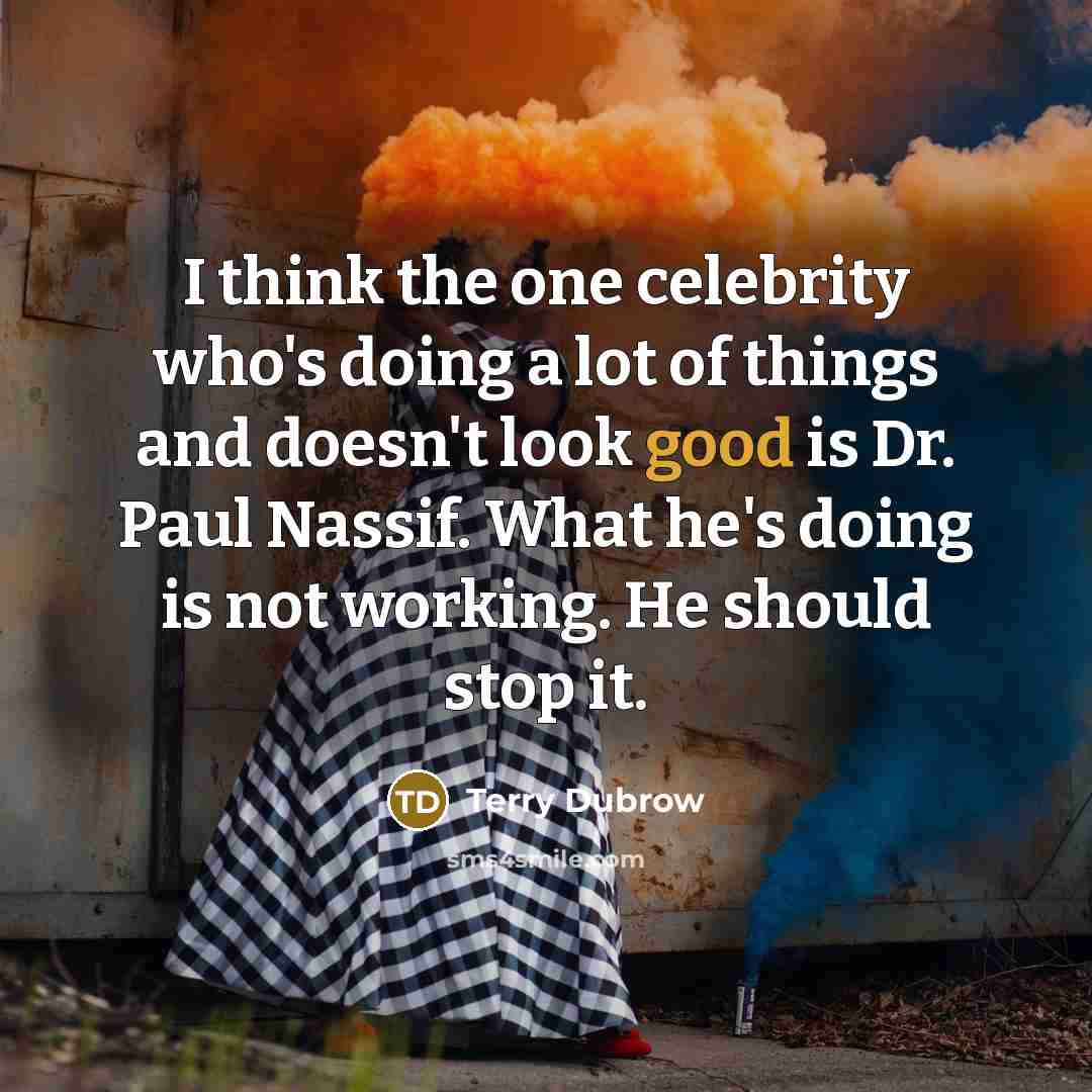 “I think the one celebrity who's doing a lot of…” quote by Terry Dubrow