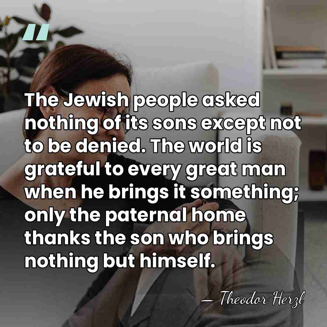 The Jewish people asked nothing of its sons except not to be&hellip; - Theodor Herzl