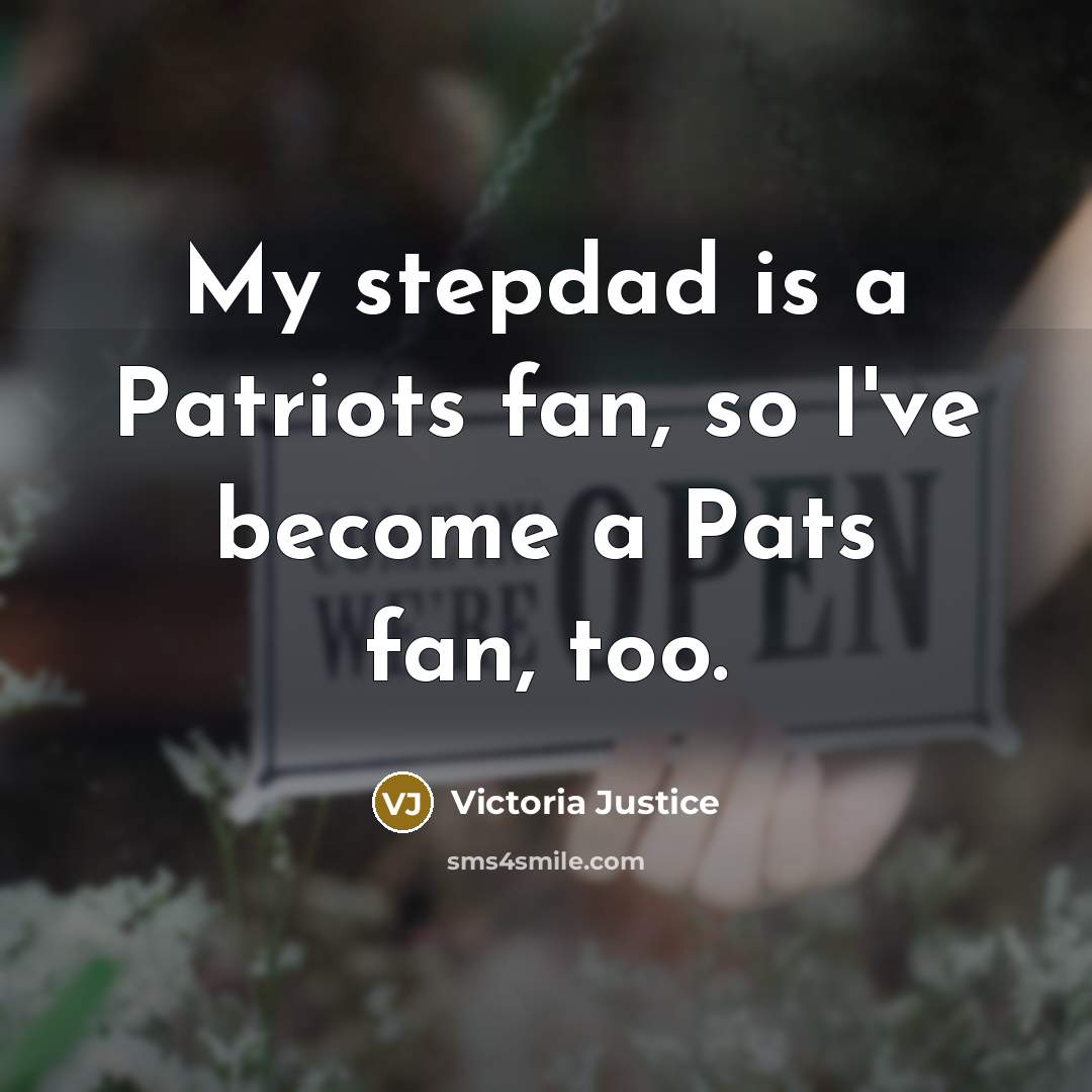 “My stepdad is a Patriots fan, so I've become a…” quote by Victoria Justice