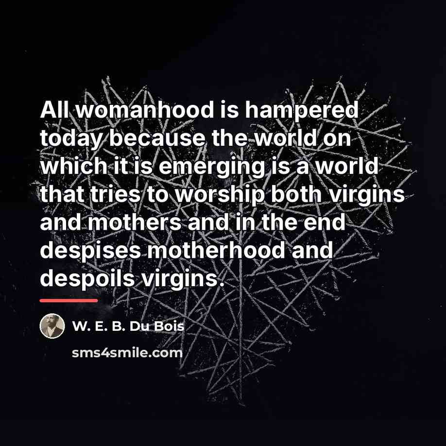 “All womanhood is hampered today because the world on which…” quote by W. E. B. Du Bois