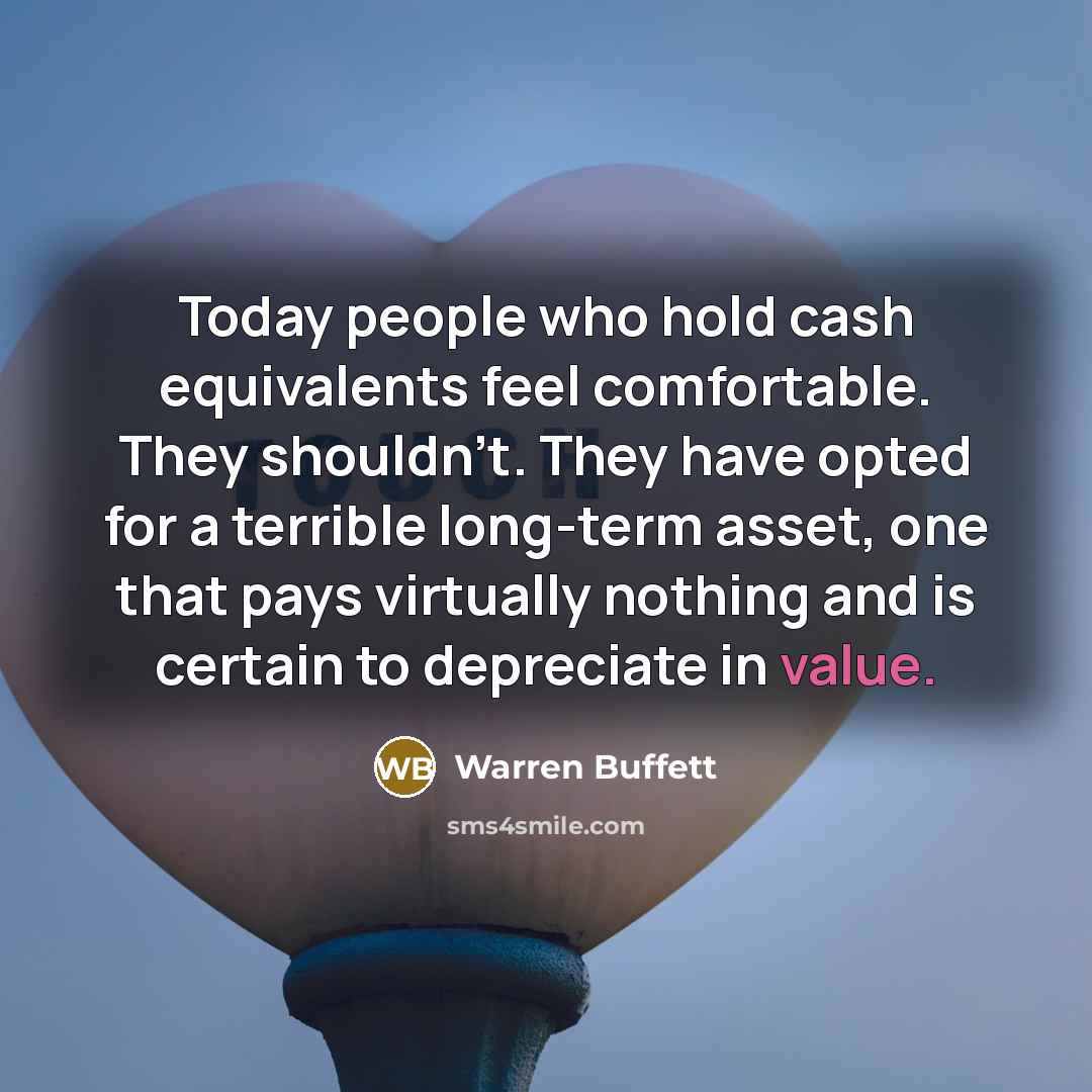 “Today people who hold cash equivalents feel comfortable. They shouldn't.…” quote by Warren Buffett