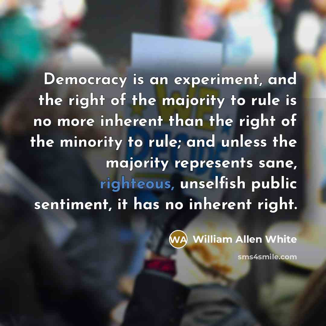 “Democracy is an experiment, and the right of the majority…” quote by William Allen White