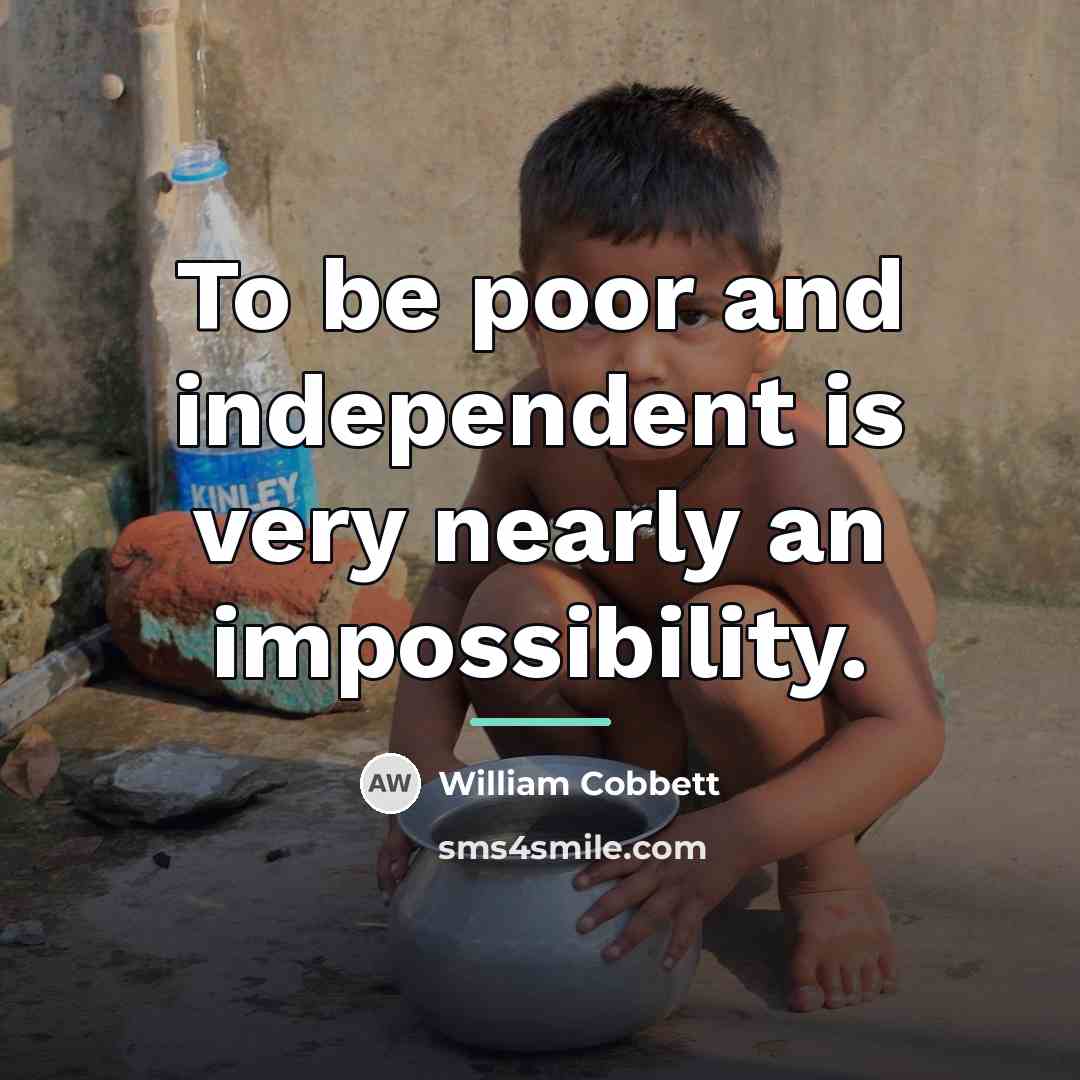 “To be poor and independent is very nearly an impossibility.…” quote by William Cobbett