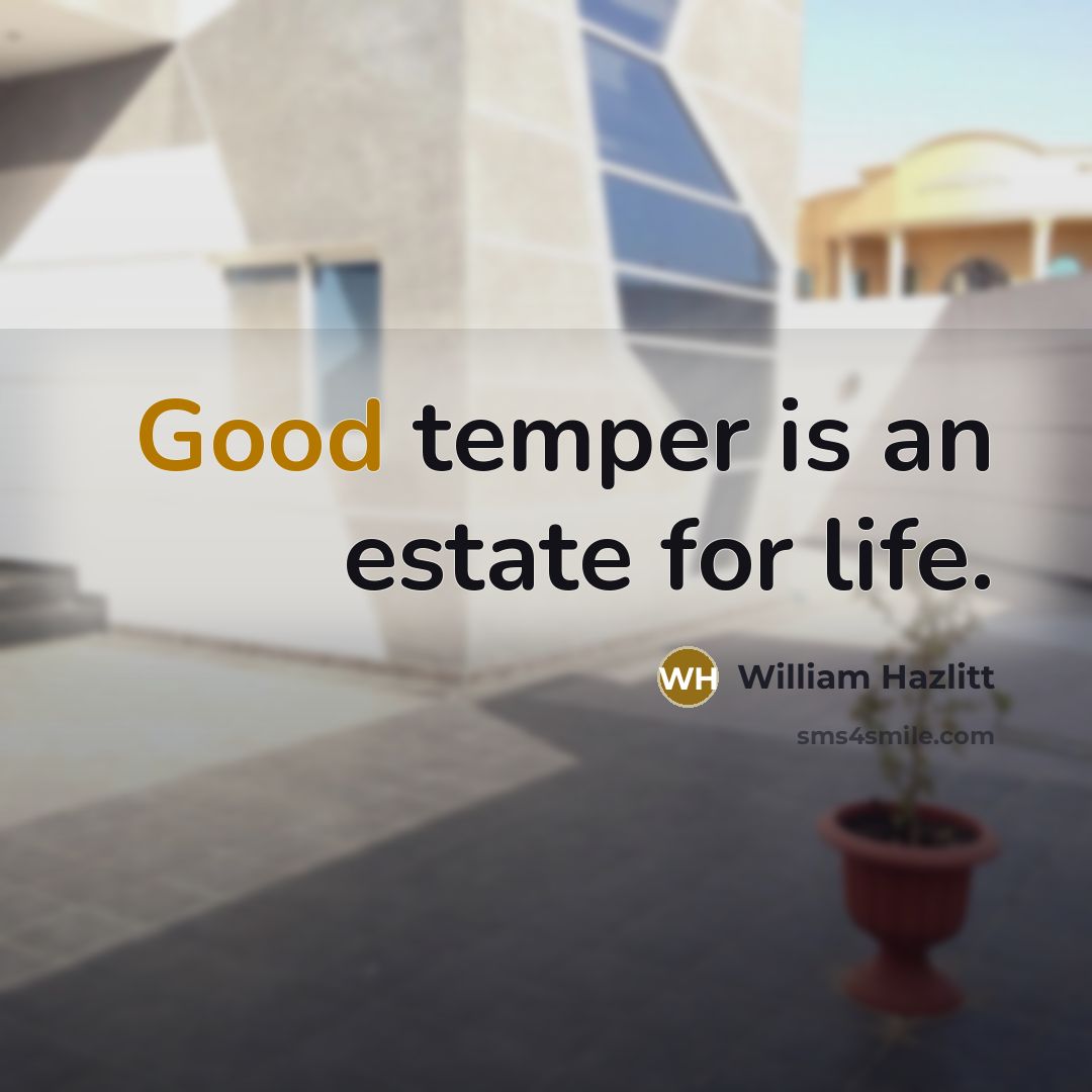 “Good temper is an estate for life.…” quote by William Hazlitt