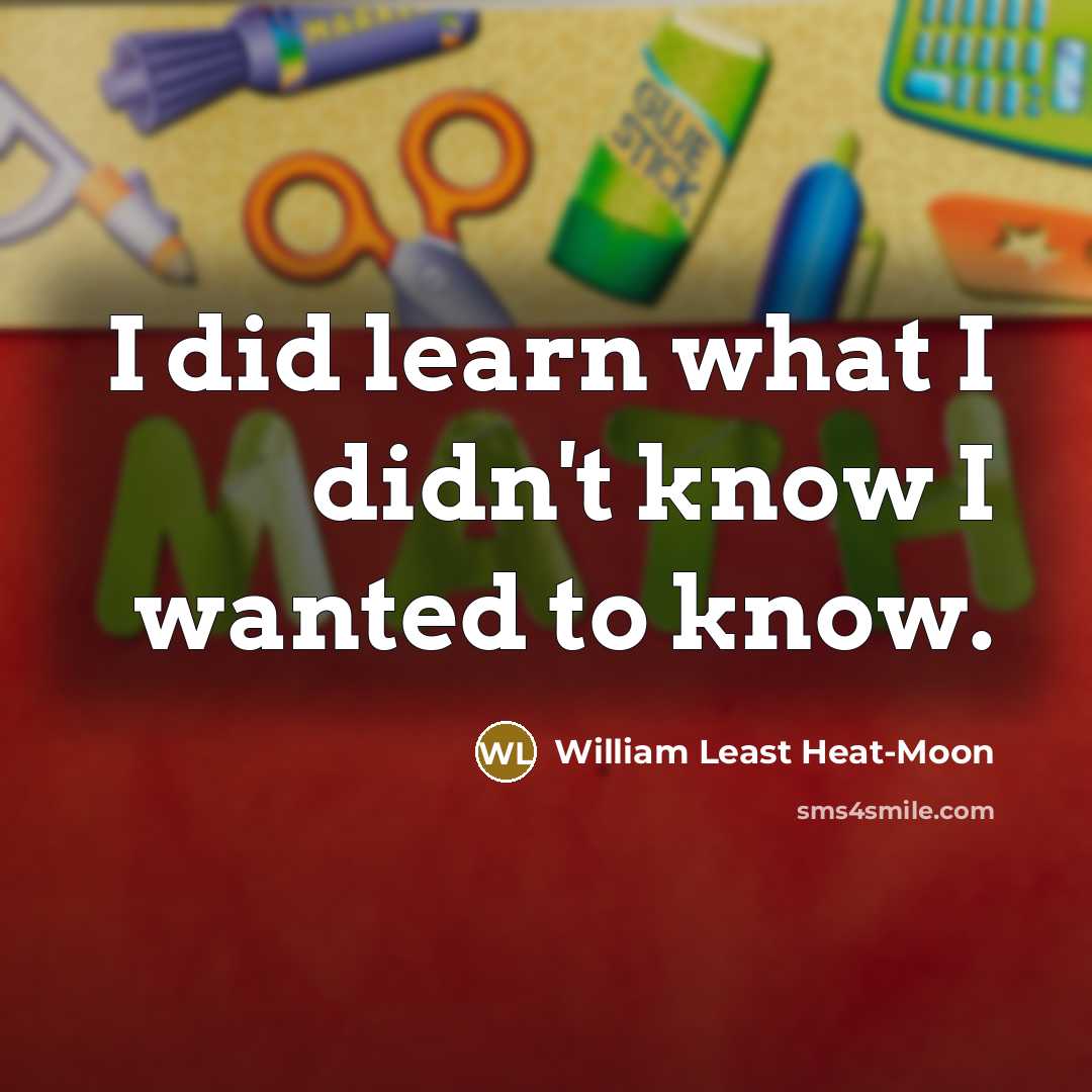 “I did learn what I didn't know I wanted to…” quote by William Least Heat-Moon