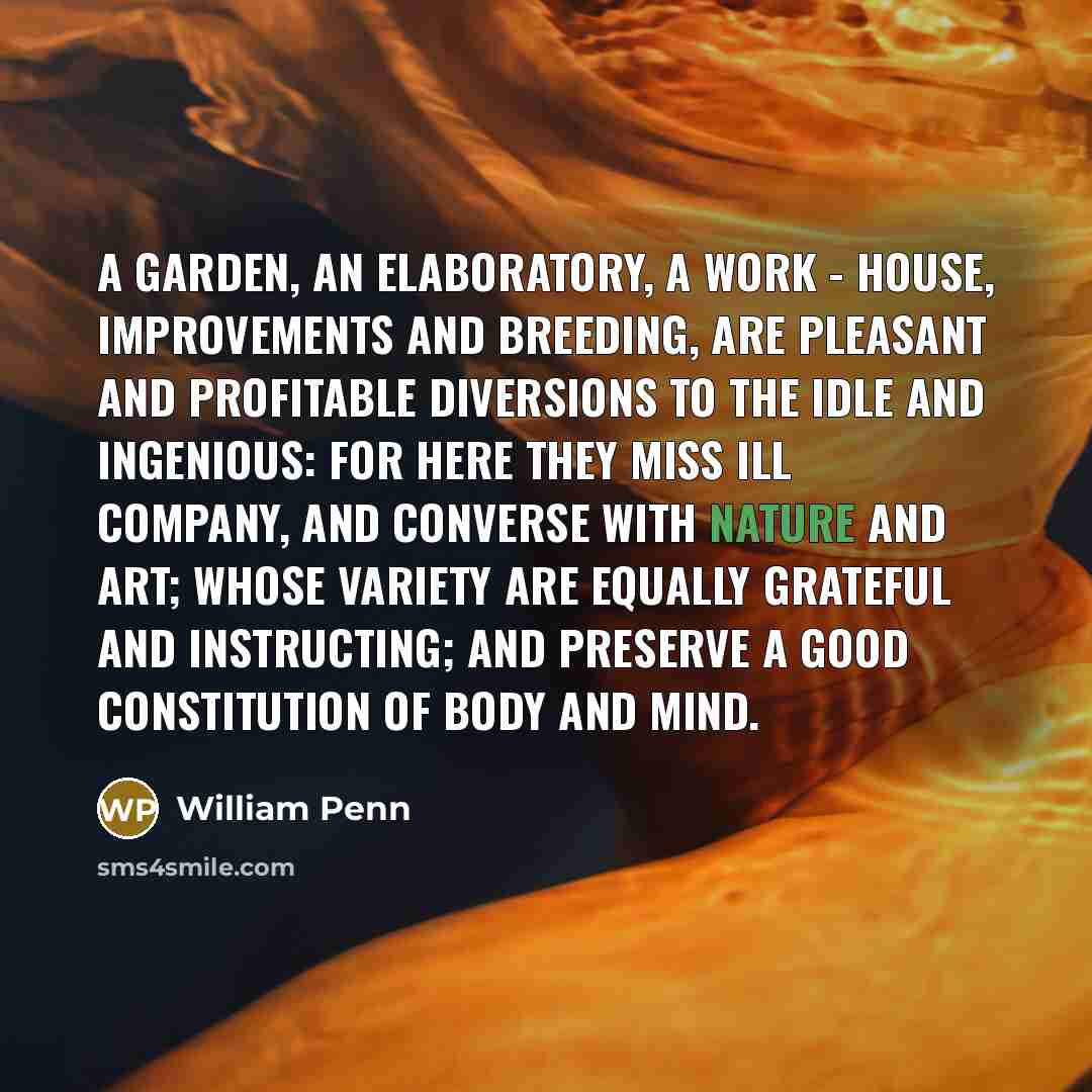 “A Garden, an Elaboratory, a Work - house, Improvements and…” quote by William Penn