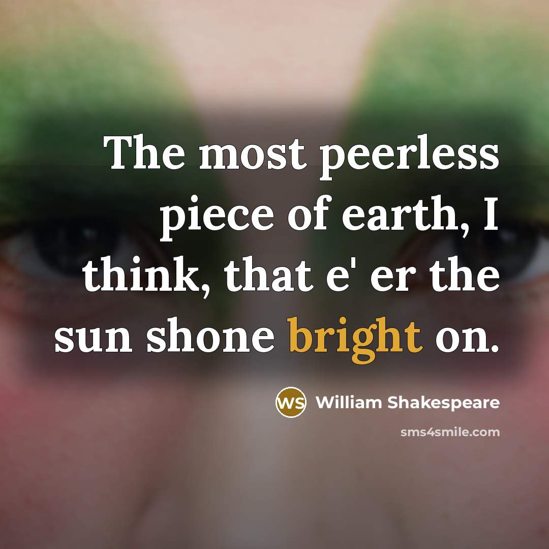 “The most peerless piece of earth, I think, that e'…” quote by William Shakespeare